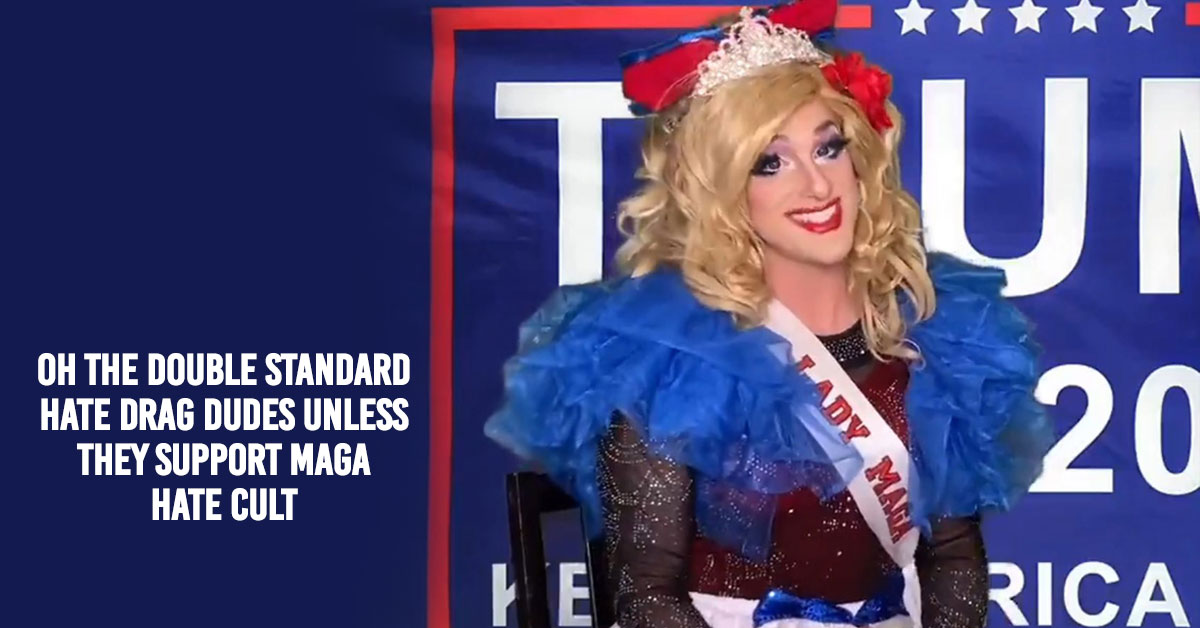 The Repub Attack On "drag" Is All Just A Double Standard As They Support And Promote Their Drag-star "lady Maga"